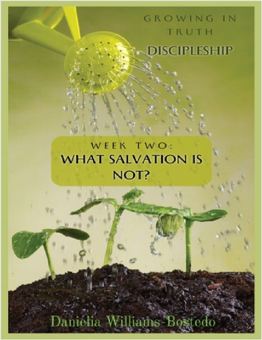 Growing in Truth Discipleship: Week 2: What Salvation Is Not by Danielia Williams-Bostedo