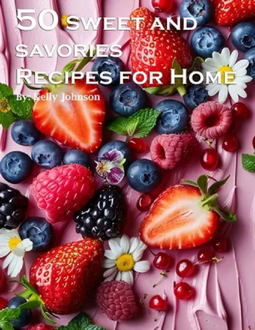 50 Sweet and Savories Recipes for Home by Kelly Johnson
