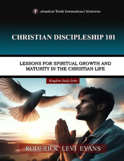 Christian Discipleship 101: Lessons for Spiritual Growth and Maturity in the Christian Life by Roderick Levi Evans