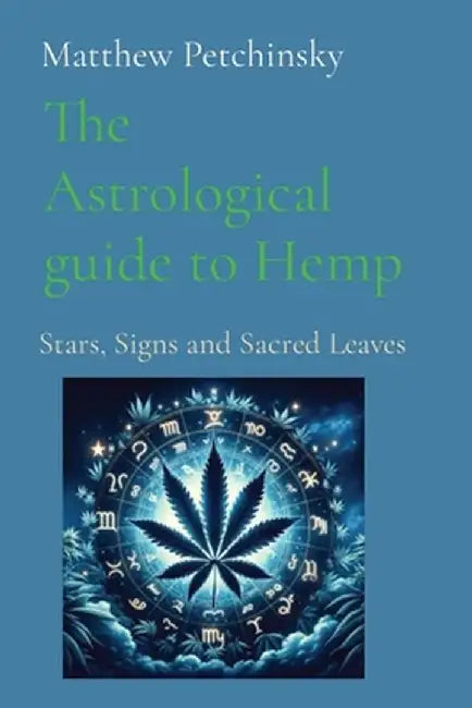 The Astrological guide to Hemp: Stars, Signs and Sacred Leaves by Matthew Edward Petchinsky