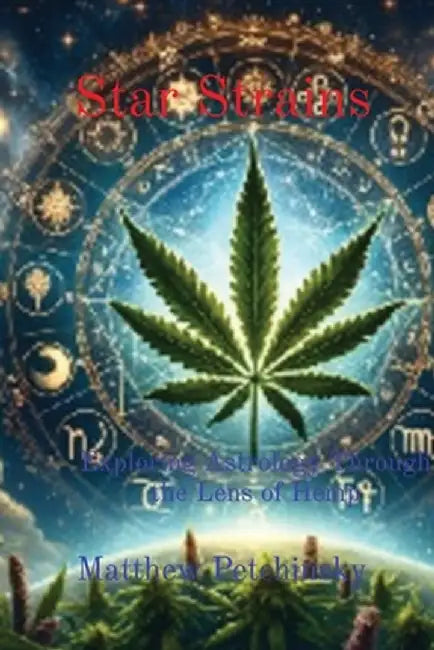 Star Strains: Exploring Astrology Through the Lens of Hemp by Matthew Edward Petchinsky