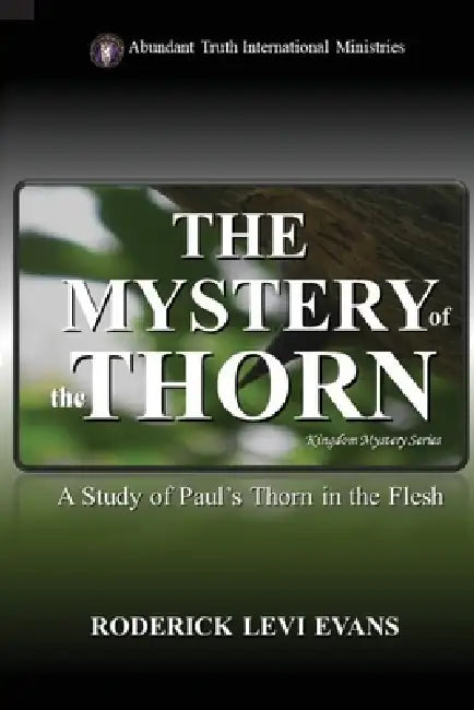 The Mystery of the Thorn: A Study of Paul's Thorn in the Flesh by Roderick Levi Evans