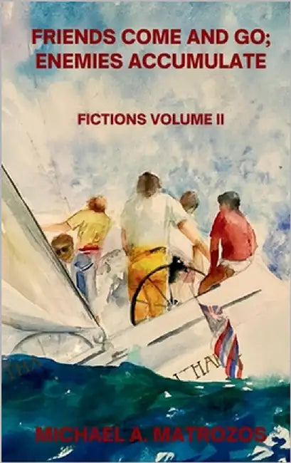 Friends Come and Go; Enemies Accumulate - Volume II by Matrozos, Michael A.