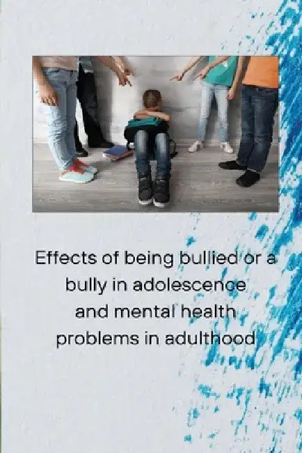 Effects of being bullied or a bully in adolescence and mental health problems in adulthood by Adam Shawn