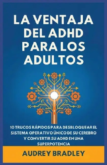 La Ventaja del ADHD para Adultos: 10 Trucos Rápidos para Desbloquear el Sistema Operativo Único de su Cerebro y Convertir su ADHD en una Superpotencia by Audrey Bradley