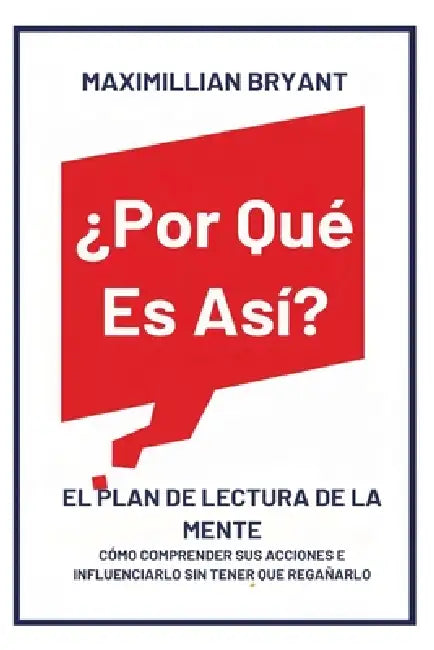 ¿Por Qué Es Así?: El Plan de Lectura de la Mente: Cómo Comprender Sus Acciones e Influenciarlo Sin Tener que Regañarlo by Maximillian Bryant