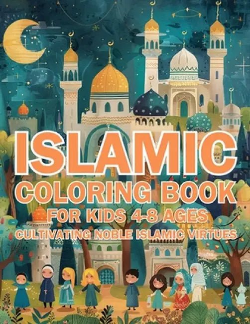 Islamic Coloring Book for Kids Ages 4-8 Cultivating Noble Islamic Virtues: (Nurturing Young Hearts: Promoting Praying, Charity, Community, Neighborly by Hani Fawareh