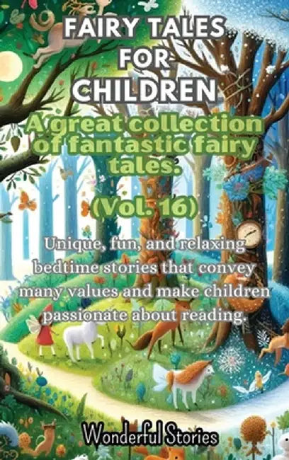 Fables for Children A large collection of fantastic fables and fairy tales. (Vol.16): Unique, fun, and relaxing bedtime stories that convey many value by Wonderful Stories