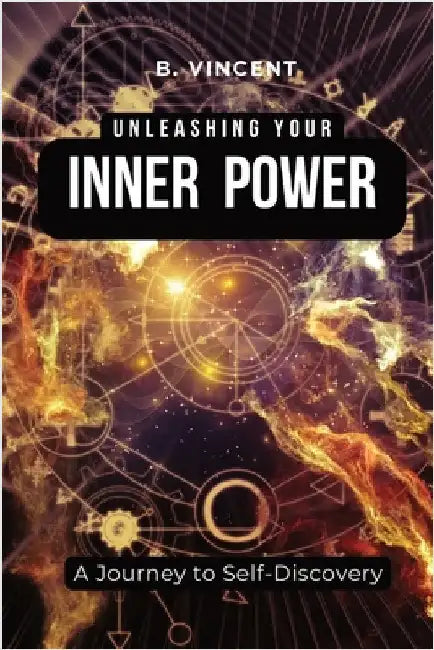 Unleashing Your Inner Power: A Journey to Self-Discovery by B. Vincent