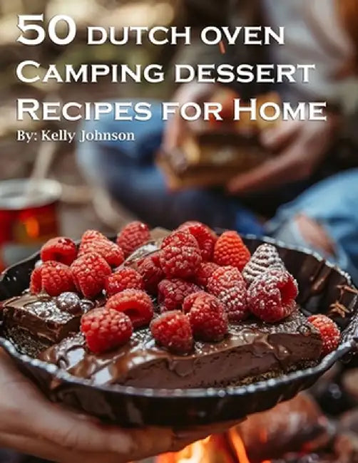 50 Dutch Oven Camping Dessert Recipes for Home by Kelly Johnson