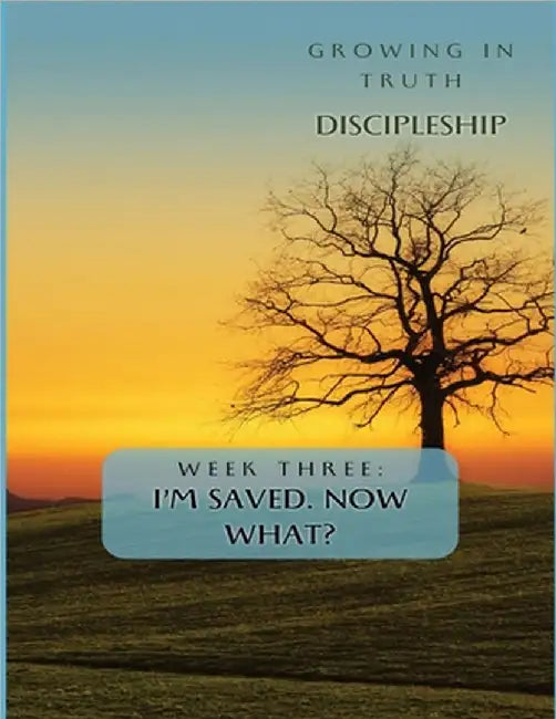 Growing in Truth Discipleship: Week 3: I'm Saved! Now What? by Danielia Williams-Bostedo