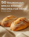 50 Sourdough Bread Baking Recipes for Home by Kelly Johnson