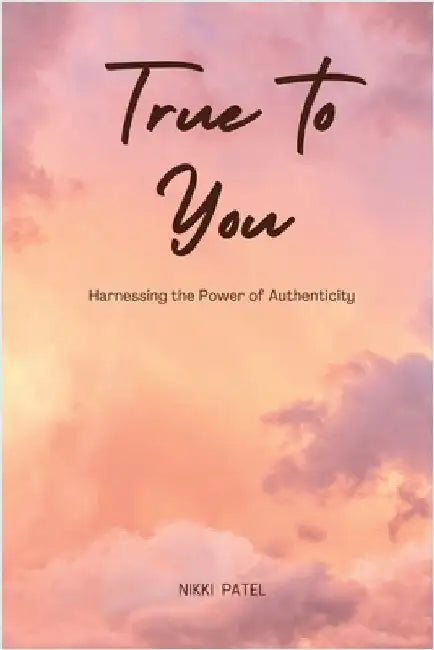 True to You (Large Print Edition): Harnessing the Power of Authenticity by Nikki Patel