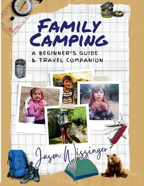 Family Camping, A Beginner's Guide & Travel Companion by Jason Wissinger