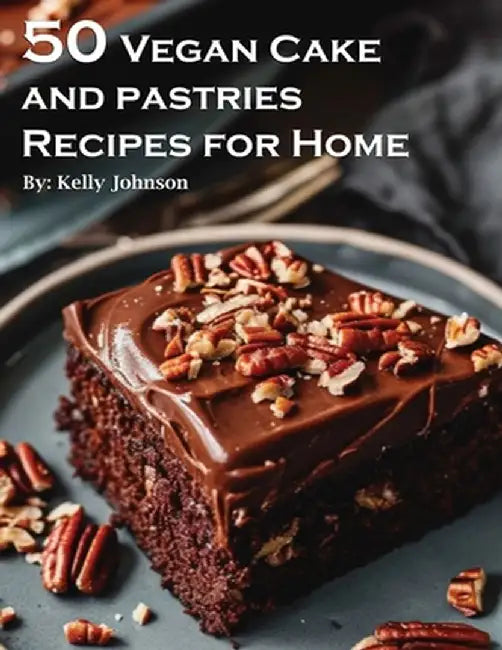 50 Vegan Cake and Pastries Recipes for Home by Kelly Johnson