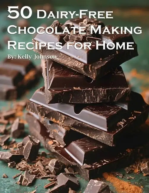 50 Dairy-Free Chocolate Making Recipes for Home by Kelly Johnson
