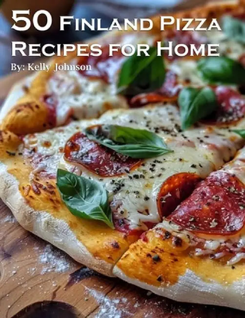 50 Finland Pizza Recipes for Home by Kelly Johnson