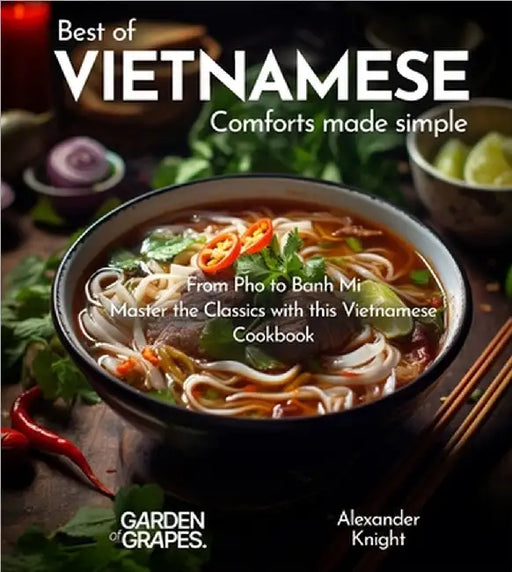 Vietnamese Comforts Cookbook: A Taste of Vietnam - 100+ Authentic Vietnamese Recipes Made Easy, Picture Included by Alexander Knight