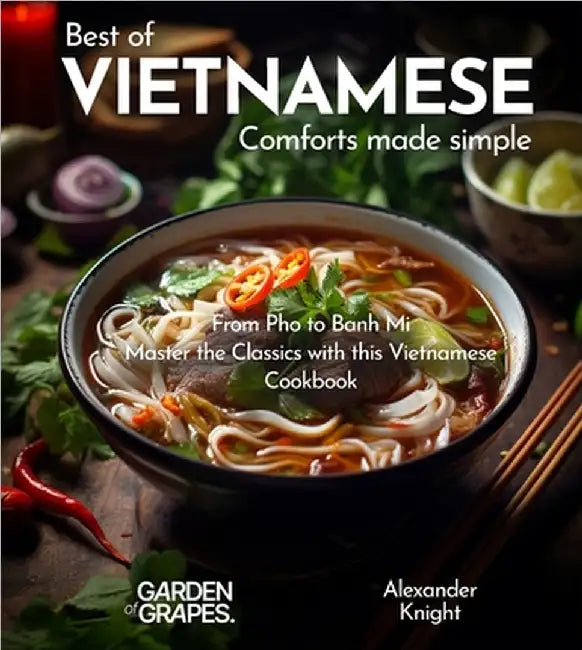 Vietnamese Comforts Cookbook: A Taste of Vietnam - 100+ Authentic Vietnamese Recipes Made Easy, Picture Included by Alexander Knight