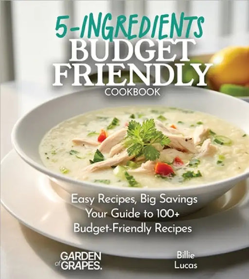 Budget-Friendly 5-Ingredients Cookbook: 100+ Easy Recipes and Big Savings, Pictures Included by Lucas, Billie