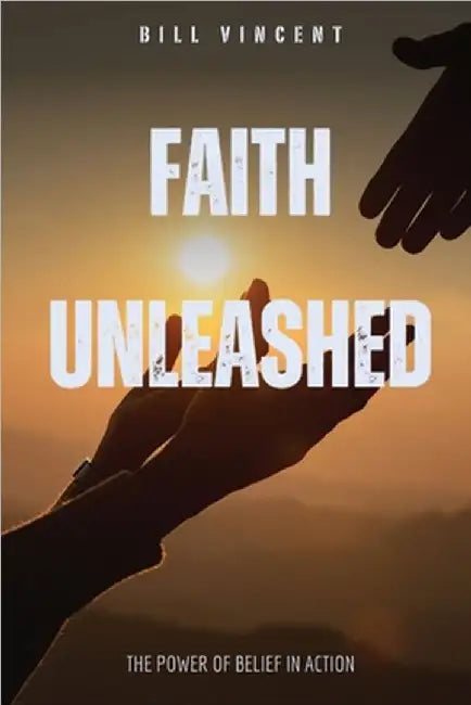 Faith Unleashed: The Power of Belief in Action by Vincent, Bill