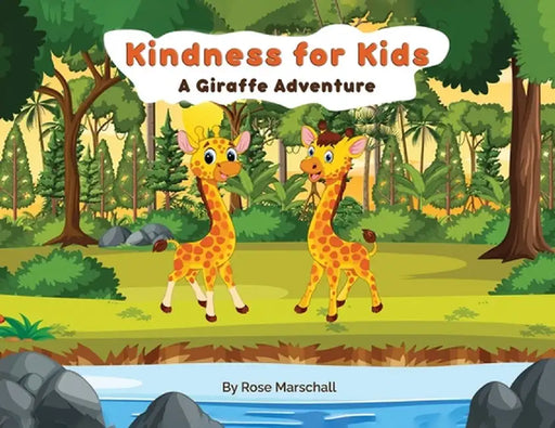 Kindness For Kids A Giraffe Adventure by Rose Marschall