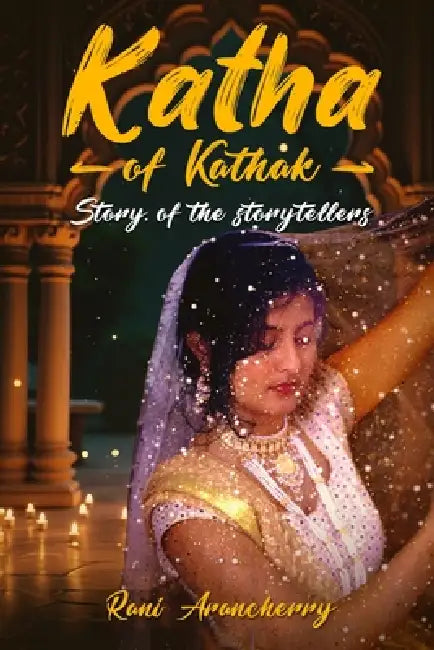 Katha of Kathak Story of the Storytellers by Rani Arancherry