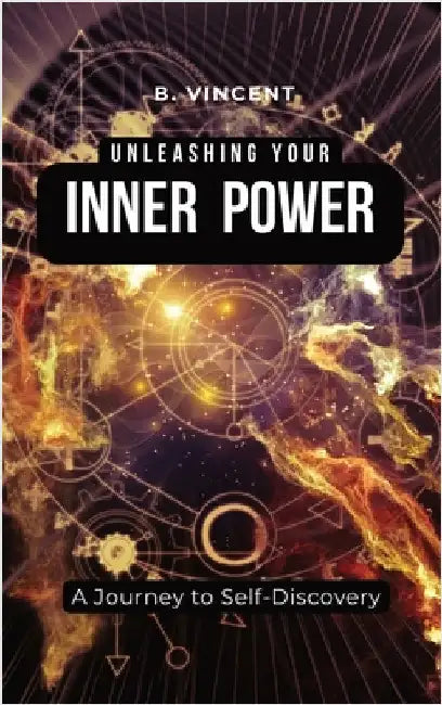 Unleashing Your Inner Power: A Journey to Self-Discovery by B. Vincent