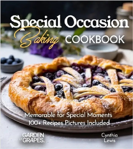 Special Occasion Baking Cookbook: Memorable for Special Moments 100+ Recipes Pictures Included by Cynthia Lewis