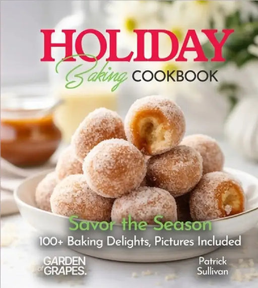 Holiday Baking Cookbook: Savor the Season - 100+ Baking Delights, Pictures Included by Patrick Sullivan