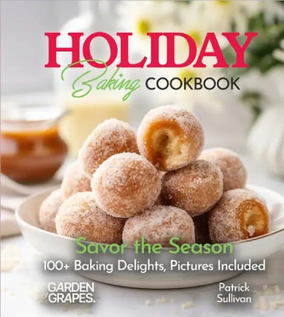 Holiday Baking Cookbook: Savor the Season - 100+ Baking Delights, Pictures Included by Patrick Sullivan