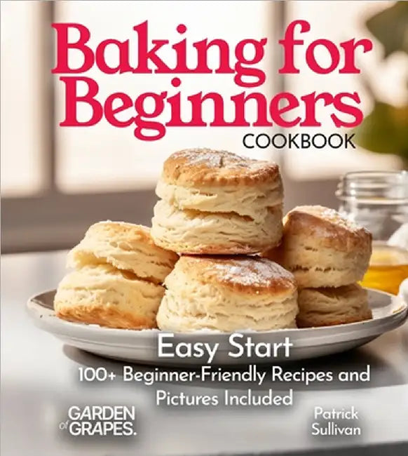 Baking for Beginners Cookbook: Easy Start 100+ Beginner-Friendly Recipes and Pictures Included by Patrick Sullivan