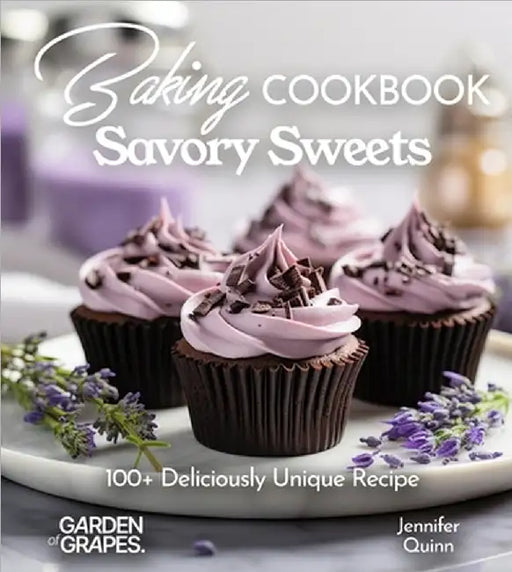 Baking Cookbook Savory Sweets: A Baking Cookbook with 100+ Deliciously Unique Recipes by Jennifer Quinn