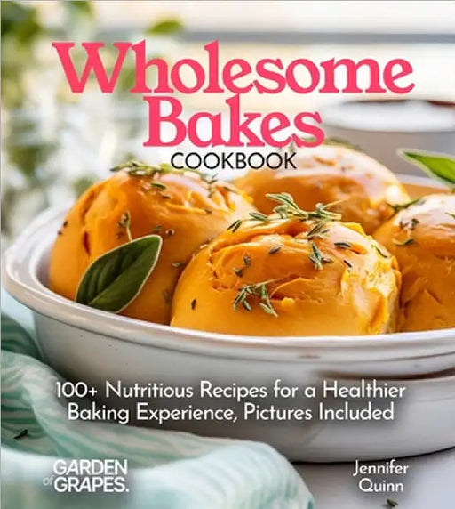 Wholesome Bakes Cookbook: 100+ Nutritious Recipes for a Healthier Baking Experience, Pictures Included by Quinn, Jennifer