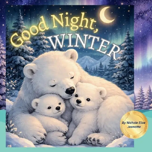Good Night Winter: Good Night Winter by Nichole Elise Jeonotte