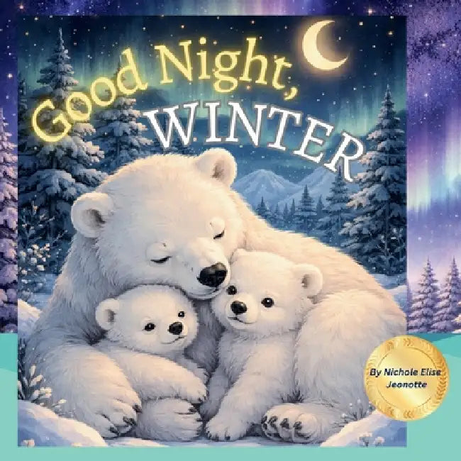 Good Night Winter: Good Night Winter by Nichole Elise Jeonotte