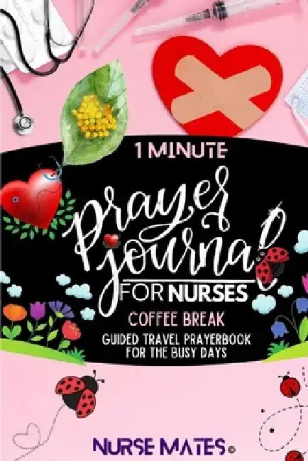 1 Minute Prayer Journal For Nurses: Coffee Break-Guided Travel Prayerbook For The Busy Days by Nurse Mates