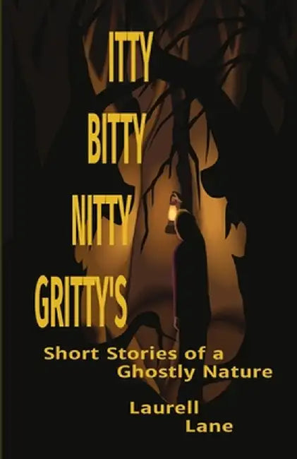 Itty Bitty Nitty Gritty's: Short Stories of a Ghostly Nature Laurell Lane by Laurell Lane