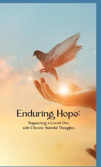 Enduring Hope: Supporting a Loved One with Chronic Suicidal Thoughts by Christopher Bentley