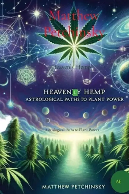 Heavenly Hemp: Astrological Paths to Plant Power by Matthew Edward Petchinsky