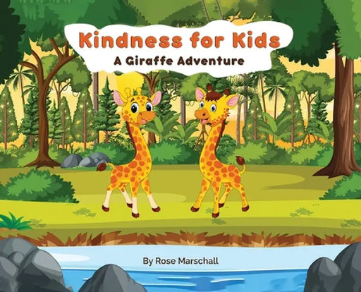 Kindness For Kids A Giraffe Adventure by Rose Marschall
