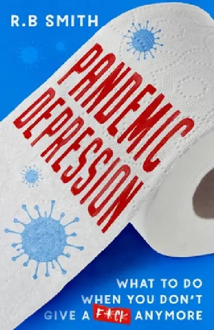 Pandemic Depression: What to do when you don't give a f*ck anymore by R. B. Smith