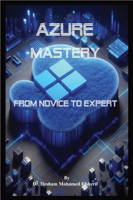 Azure Mastery: From Novice to Expert by Elsherif, Hesham Mohamed