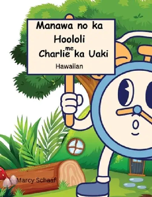 Manawa no ka Hoololi me Charlie ka Uaki (Hawaiian) Time for Change with Charlie the Clock by Marcy Schaaf