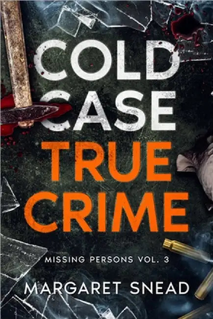 Cold Case True Crime: Investigations of People Who Mysteriously Disappeared by Margaret Snead
