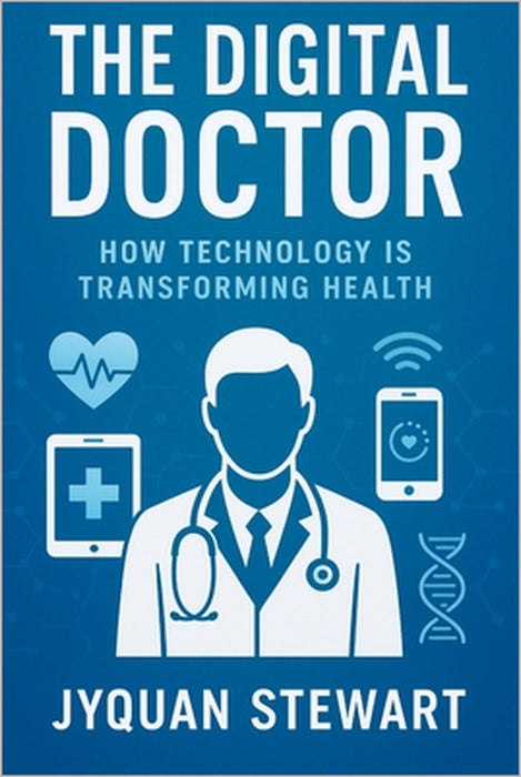 The Digital Doctor: How Technology is Transforming by Jy'quan Stewart