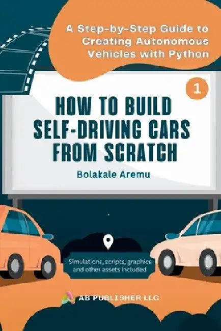 How to Build Self-Driving Cars From Scratch, Part 1: A Step-by-Step Guide to Creating Autonomous Vehicles With Python by Bolakale Aremu
