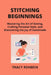 Stitching Beginnings: Mastering the Art of Sewing, Crafting Personal Style, and Discovering the Joy of Handmade by Tracy Rehbein