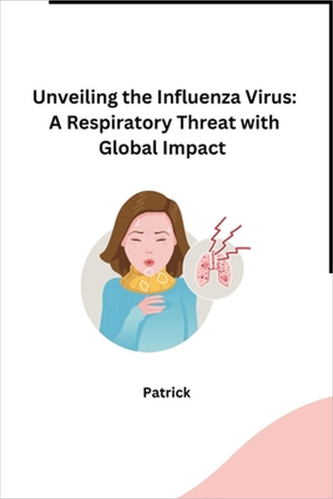 Unveiling the Influenza Virus: A Respiratory Threat with Global Impact by Patrick
