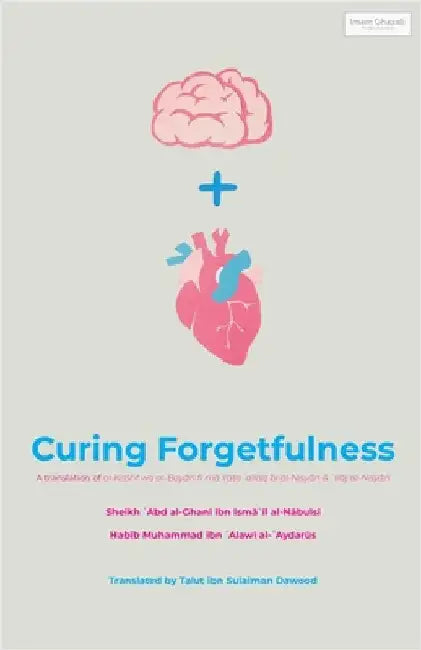 Curing Forgetfulness by Shaykh ʿabd A Al-Nābulsī